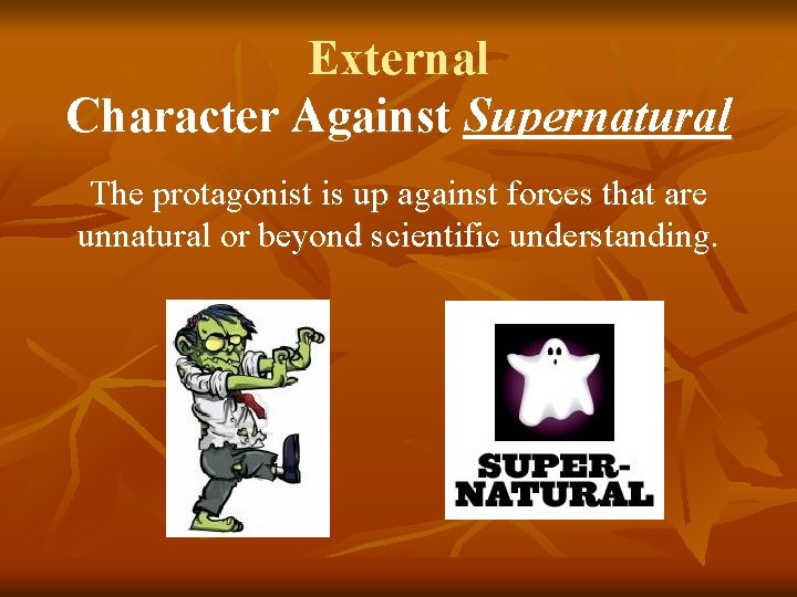 External Character Against Supernatural The protagonist is up against forces that are unnatural or