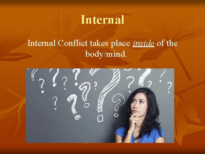 Internal Conflict takes place inside of the body/mind. 