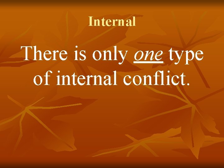 Internal There is only one type of internal conflict. 