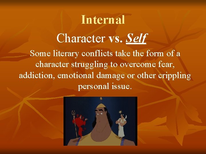 Internal Character vs. Self Some literary conflicts take the form of a character struggling