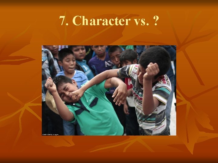 7. Character vs. ? 