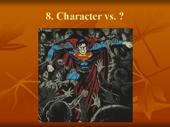 8. Character vs. ? 