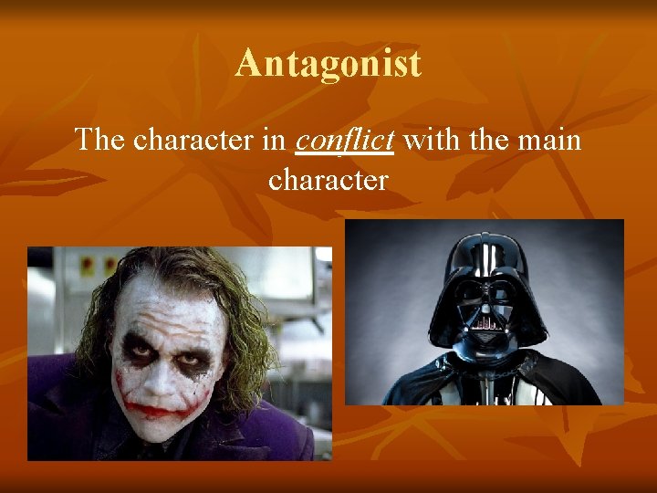 Antagonist The character in conflict with the main character 