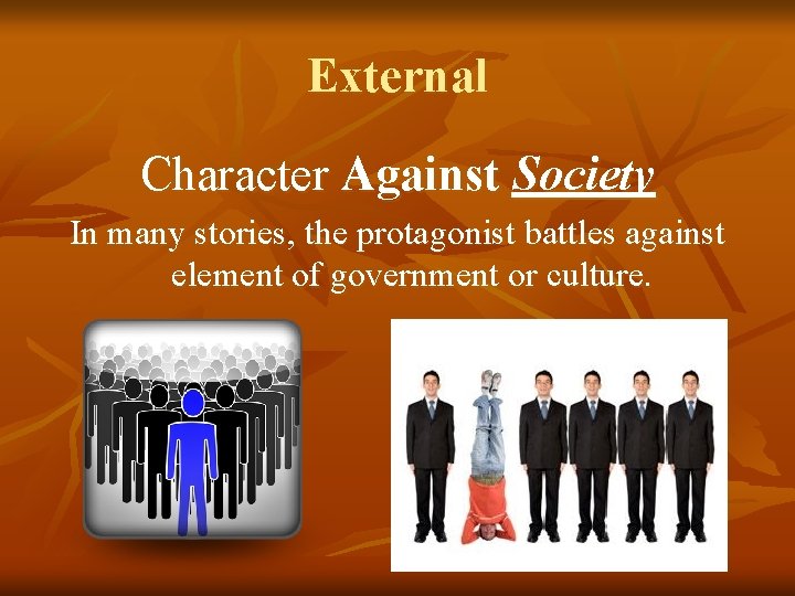 External Character Against Society In many stories, the protagonist battles against element of government