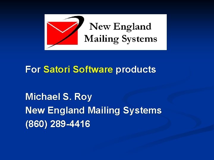 For Satori Software products Michael S. Roy New England Mailing Systems (860) 289 -4416