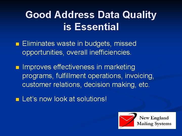 Good Address Data Quality is Essential n Eliminates waste in budgets, missed opportunities, overall