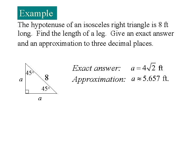 Example The hypotenuse of an isosceles right triangle is 8 ft long. Find the