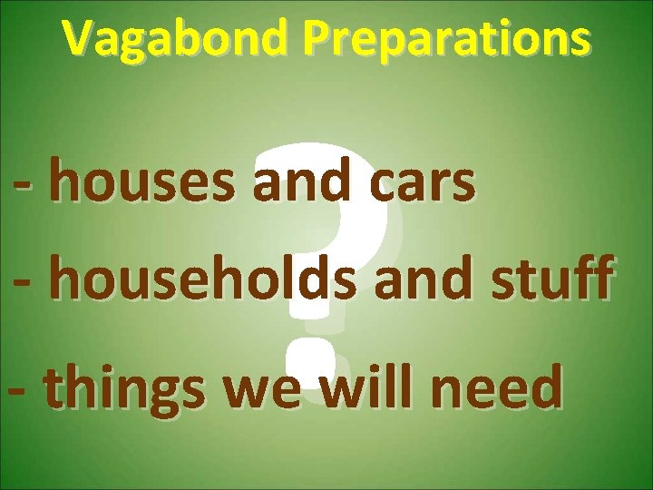 Vagabond Preparations ? - houses and cars - households and stuff - things we