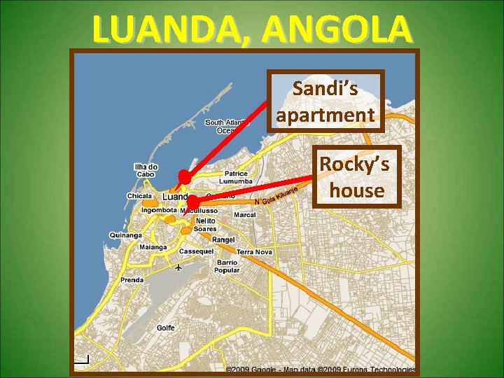 LUANDA, ANGOLA Sandi’s apartment Rocky’s house 