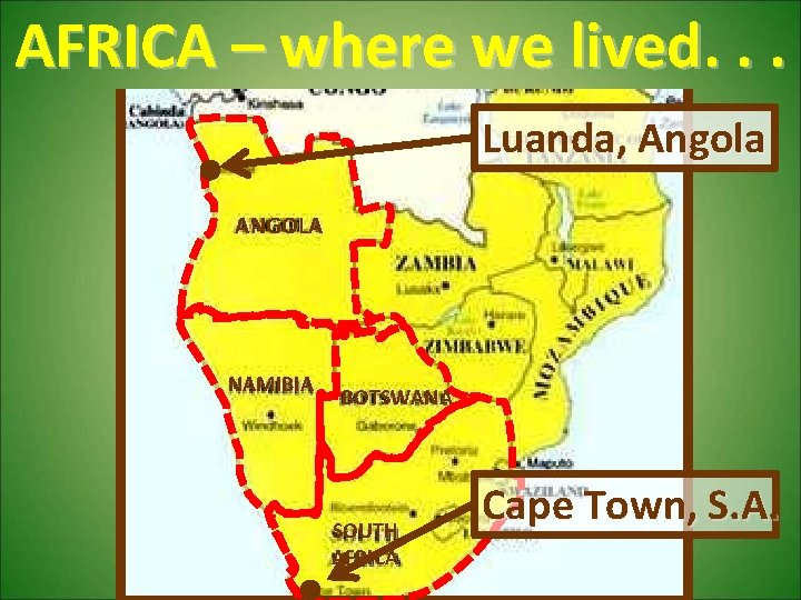 AFRICA – where we lived. . . Luanda, Angola ANGOLA NAMIBIA BOTSWANA SOUTH AFRICA
