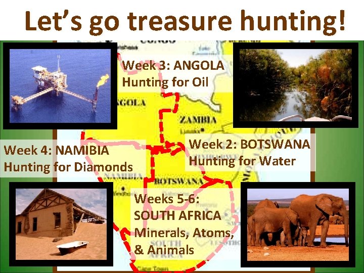 Let’s go treasure hunting! Week 3: ANGOLA Hunting for Oil Week 4: NAMIBIA Hunting