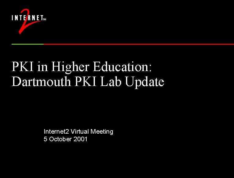 PKI in Higher Education: Dartmouth PKI Lab Update Internet 2 Virtual Meeting 5 October