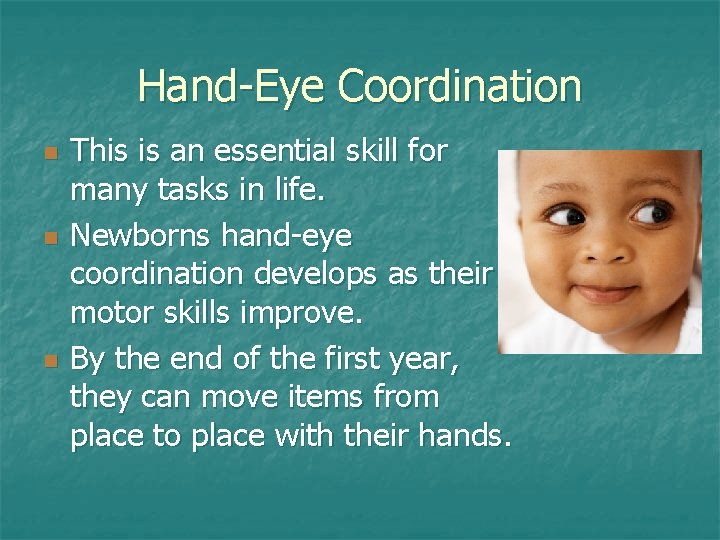 Hand-Eye Coordination n This is an essential skill for many tasks in life. Newborns