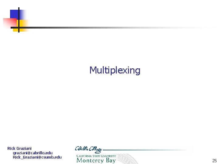 Multiplexing Rick Graziani graziani@cabrillo. edu Rick_Graziani@csumb. edu 25 Multiplexing Rick Graziani graziani@cabrillo. edu Rick_Graziani@csumb. edu 25