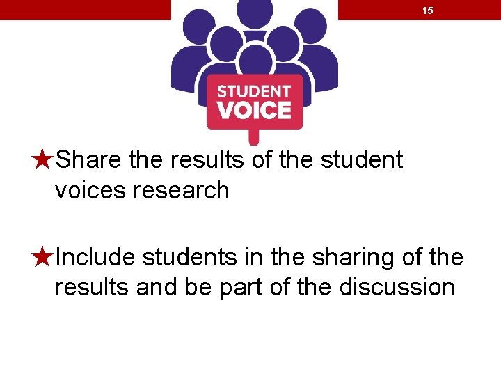 15 ★Share the results of the student voices research ★Include students in the sharing