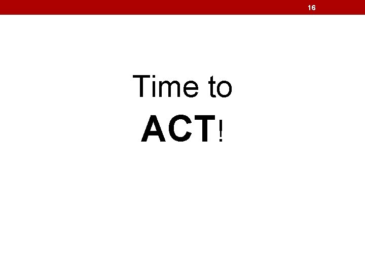 16 Time to ACT! 