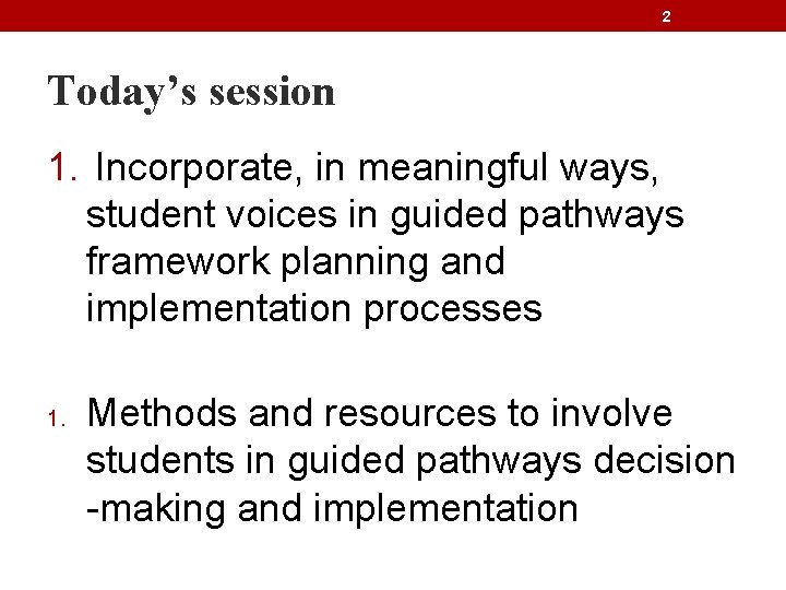 2 Today’s session 1. Incorporate, in meaningful ways, student voices in guided pathways framework