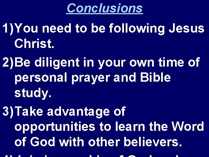 Conclusions 1) You need to be following Jesus Christ. 2) Be diligent in your Conclusions 1) You need to be following Jesus Christ. 2) Be diligent in your