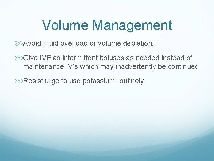Volume Management Avoid Fluid overload or volume depletion. Give IVF as intermittent boluses as Volume Management Avoid Fluid overload or volume depletion. Give IVF as intermittent boluses as