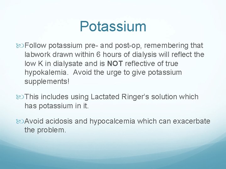 Potassium Follow potassium pre- and post-op, remembering that labwork drawn within 6 hours of Potassium Follow potassium pre- and post-op, remembering that labwork drawn within 6 hours of