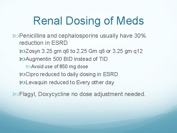 Renal Dosing of Meds Penicillins and cephalosporins usually have 30% reduction in ESRD Zosyn Renal Dosing of Meds Penicillins and cephalosporins usually have 30% reduction in ESRD Zosyn