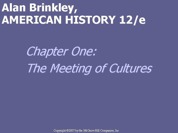 Alan Brinkley, AMERICAN HISTORY 12/e Chapter One: The Meeting of Cultures Copyright © 2007