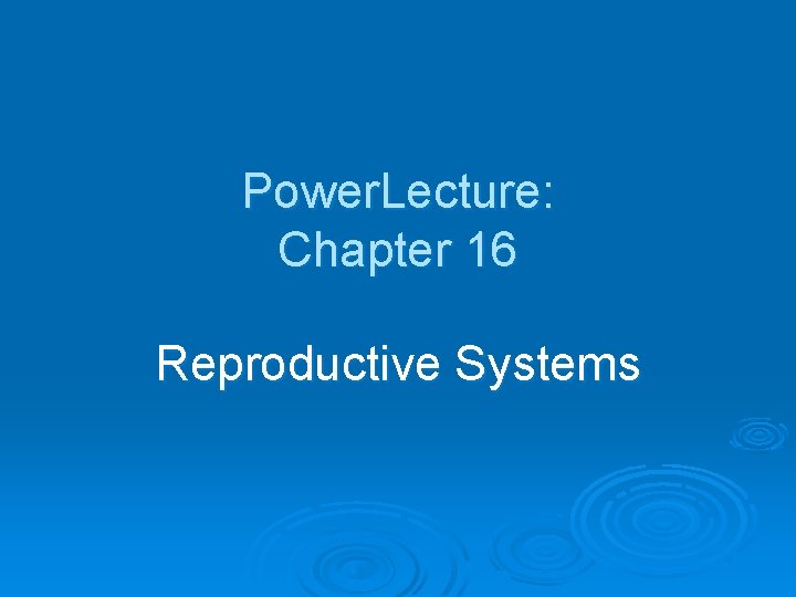 Power. Lecture: Chapter 16 Reproductive Systems 