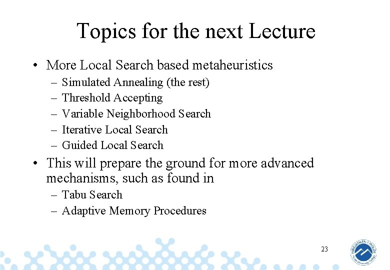 Topics for the next Lecture • More Local Search based metaheuristics – – –