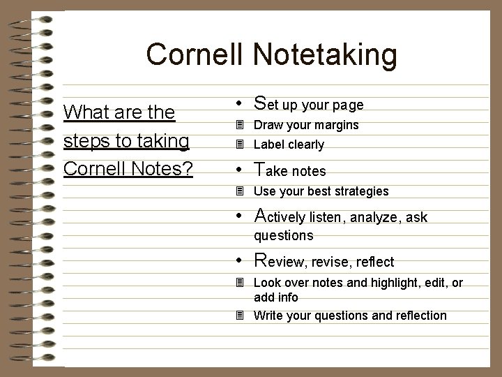 Cornell Notetaking What are the steps to taking Cornell Notes? • Set up your