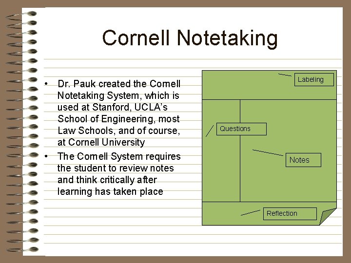 Cornell Notetaking • Dr. Pauk created the Cornell Notetaking System, which is used at