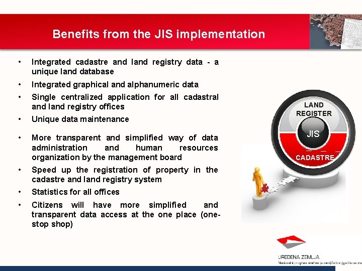 Benefits from the JIS implementation • Integrated cadastre and land registry data - a