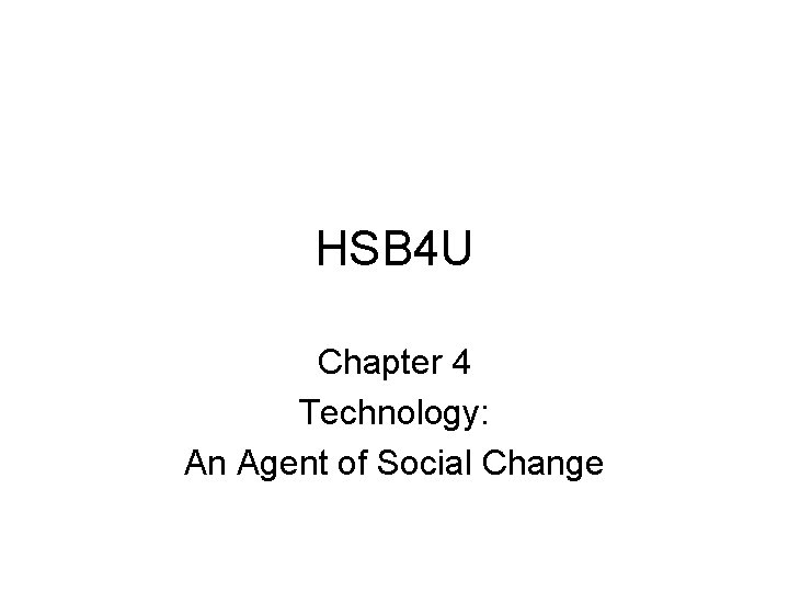 HSB 4 U Chapter 4 Technology: An Agent of Social Change 