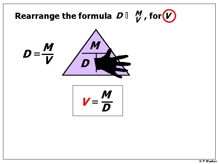 Rearrange the formula M D= V , for V M D V M V=