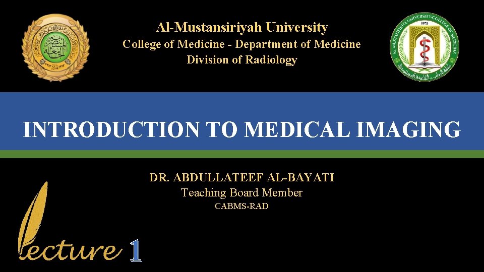 Al-Mustansiriyah University College of Medicine - Department of Medicine Division of Radiology INTRODUCTION TO