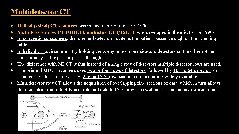 Multidetector CT Helical (spiral) CT scanners became available in the early 1990 s. Multidetector