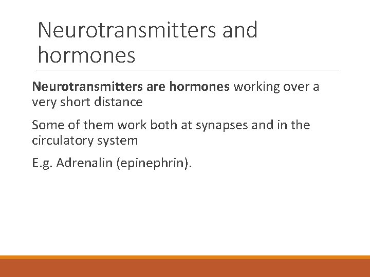 Neurotransmitters and hormones Neurotransmitters are hormones working over a very short distance Some of