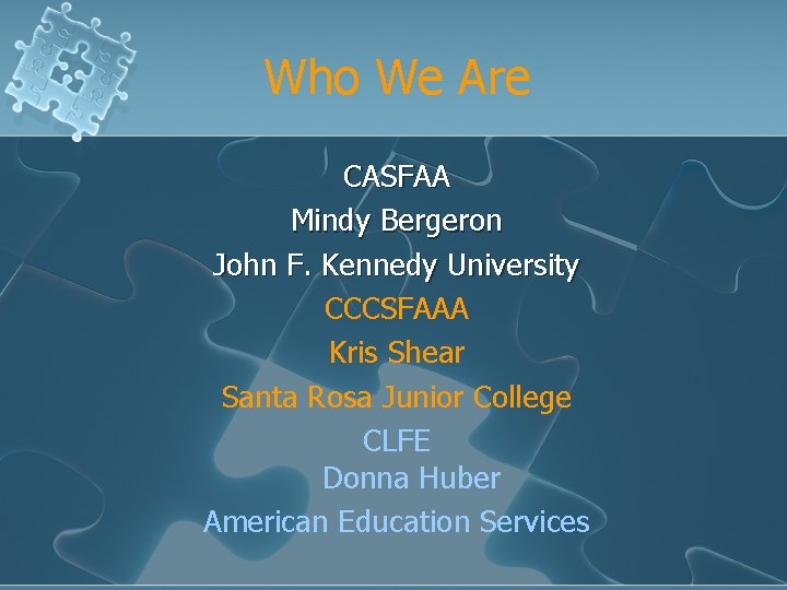 Who We Are CASFAA Mindy Bergeron John F. Kennedy University CCCSFAAA Kris Shear Santa