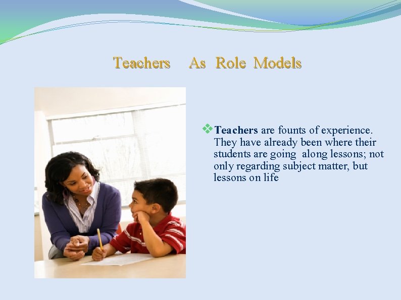 Teachers As Role Models v. Teachers are founts of experience. They have already been