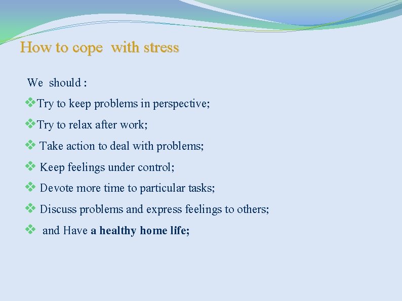 How to cope with stress We should : v. Try to keep problems in