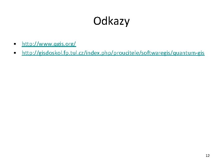 Odkazy • http: //www. qgis. org/ • http: //gisdoskol. fp. tul. cz/index. php/proucitele/softwaregis/quantum-gis 12