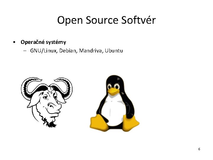 Open Source Softvér • Operačné systémy – GNU/Linux, Debian, Mandriva, Ubuntu 6 
