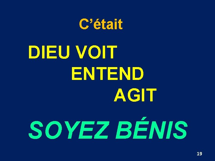 C’était DIEU VOIT ENTEND AGIT SOYEZ BÉNIS 19 