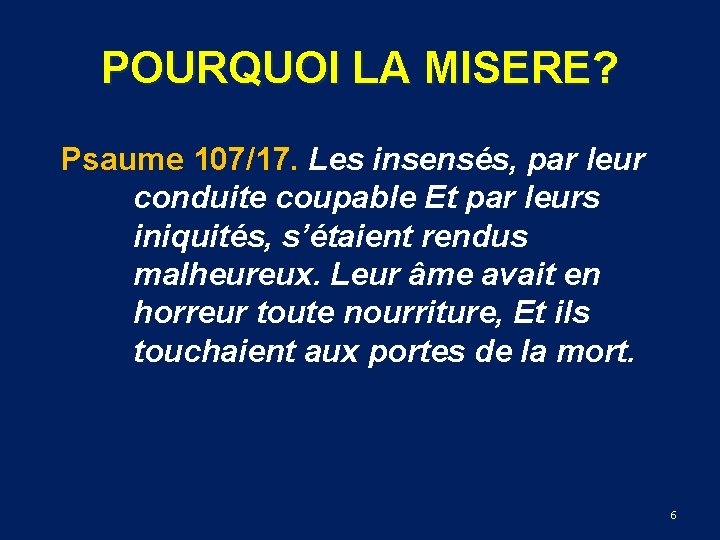 POURQUOI LA MISERE? Psaume 107/17. Les insensés, par leur conduite coupable Et par leurs