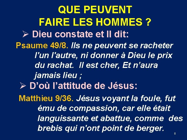 QUE PEUVENT FAIRE LES HOMMES ? Ø Dieu constate et Il dit: Psaume 49/8.