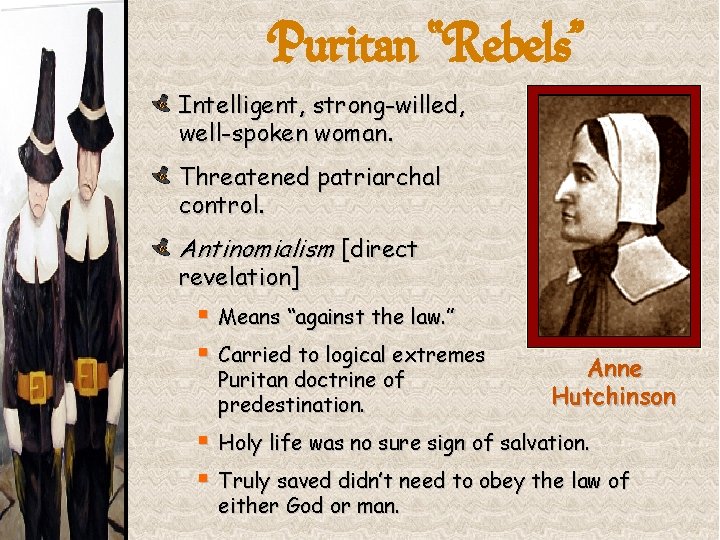Puritan “Rebels” Intelligent, strong-willed, well-spoken woman. Threatened patriarchal control. Antinomialism [direct revelation] § Means