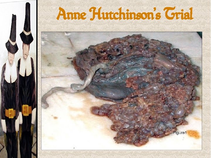 Anne Hutchinson’s Trial 1638 she confounded the Puritan leaders for days. Eventually bragged that