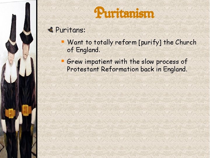 Puritanism Puritans: § Want to totally reform [purify] the Church of England. § Grew