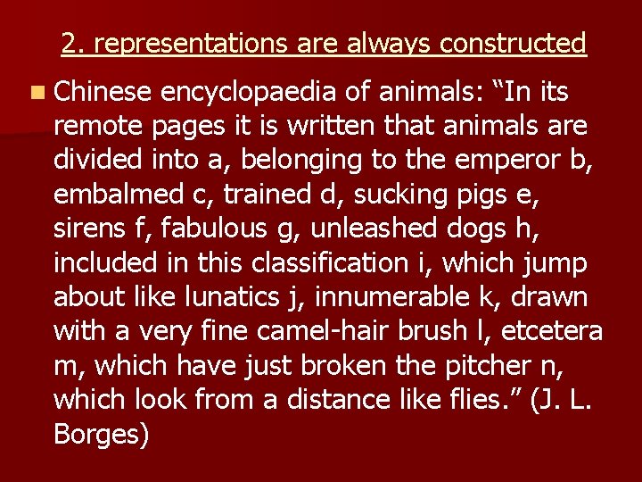 2. representations are always constructed n Chinese encyclopaedia of animals: “In its remote pages 2. representations are always constructed n Chinese encyclopaedia of animals: “In its remote pages
