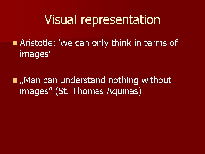 Visual representation n Aristotle: images’ n „Man ‘we can only think in terms of Visual representation n Aristotle: images’ n „Man ‘we can only think in terms of