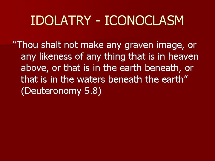 IDOLATRY - ICONOCLASM “Thou shalt not make any graven image, or any likeness of IDOLATRY - ICONOCLASM “Thou shalt not make any graven image, or any likeness of